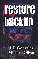 Restore From Backup, a horror novella by J.F. Gonzalez and Michael Oliveri, recently published by Bad Moon Books.